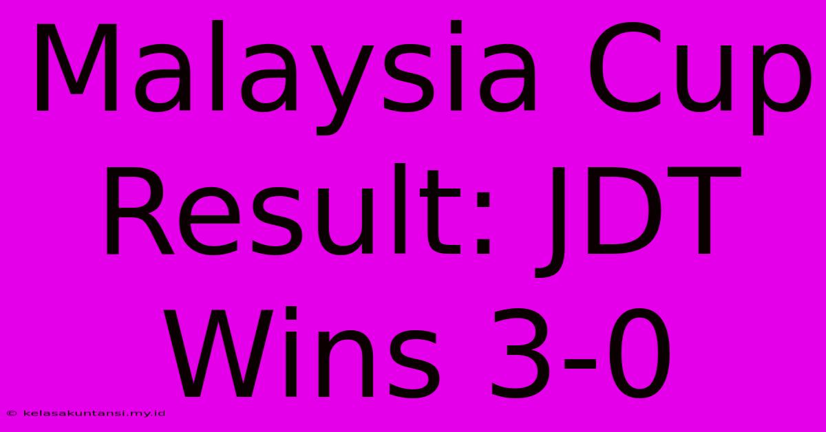 Malaysia Cup Result: JDT Wins 3-0