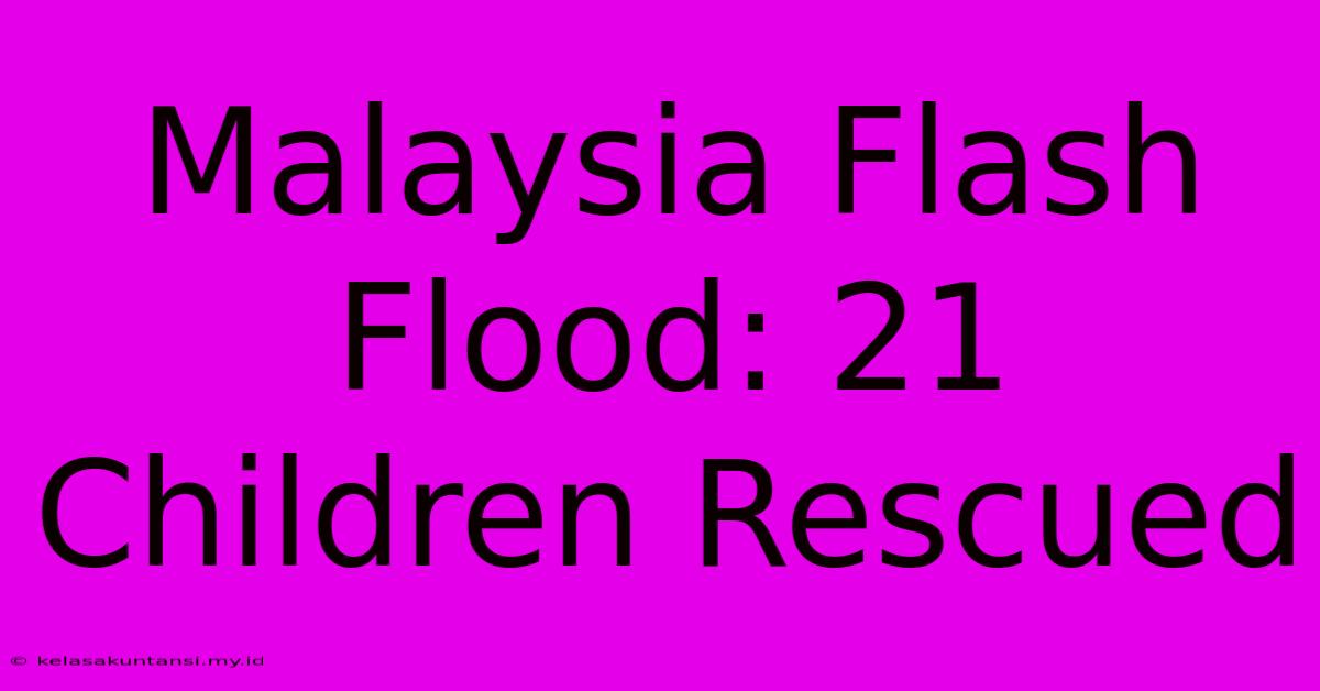 Malaysia Flash Flood: 21 Children Rescued