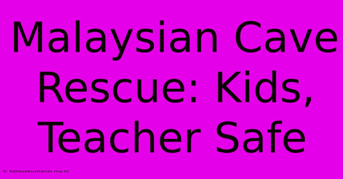 Malaysian Cave Rescue: Kids, Teacher Safe