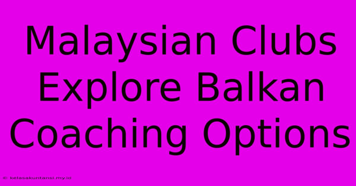 Malaysian Clubs Explore Balkan Coaching Options