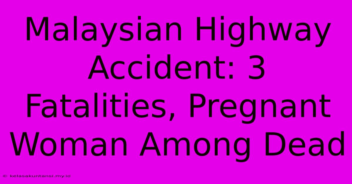 Malaysian Highway Accident: 3 Fatalities, Pregnant Woman Among Dead