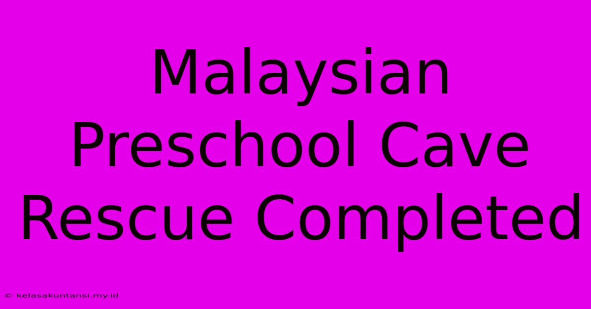 Malaysian Preschool Cave Rescue Completed