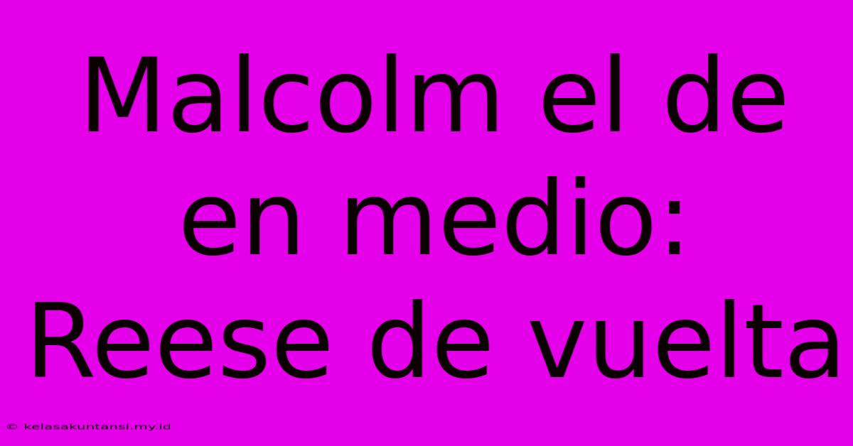 Malcolm El De En Medio: Reese De Vuelta