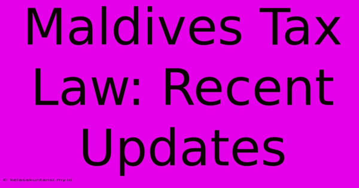 Maldives Tax Law: Recent Updates