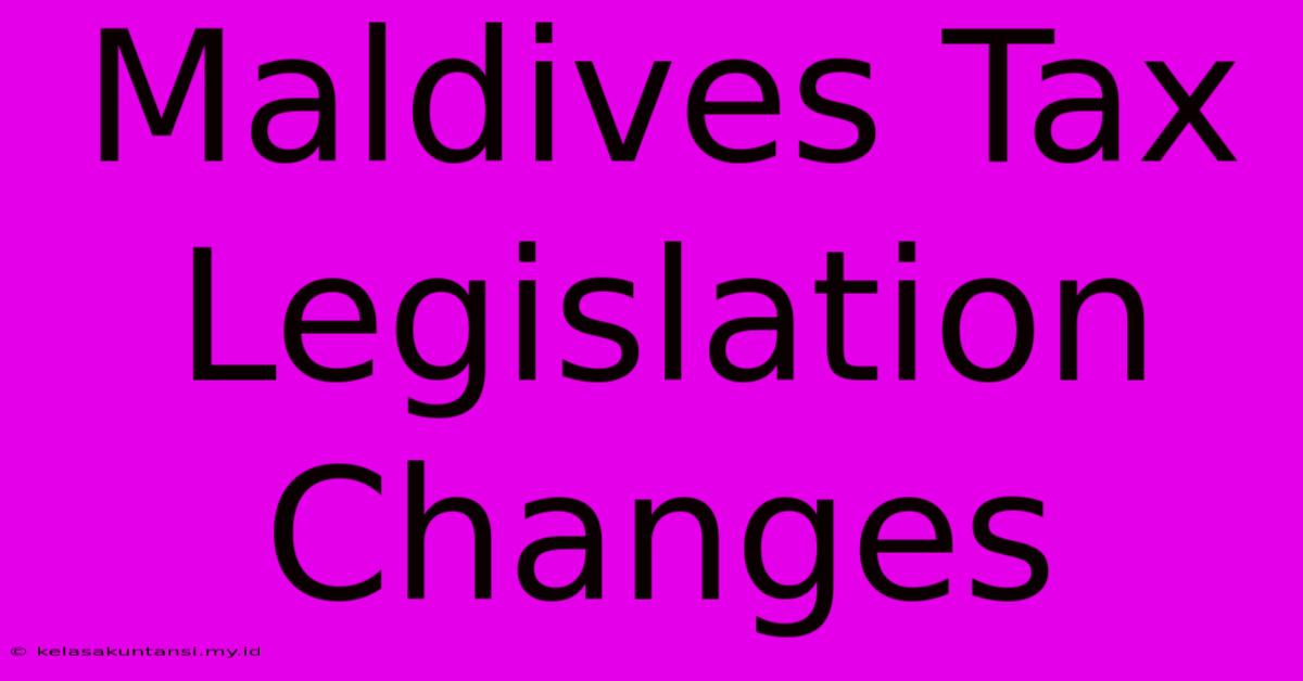 Maldives Tax Legislation Changes