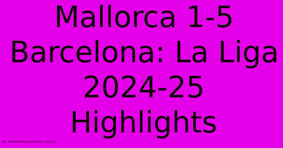 Mallorca 1-5 Barcelona: La Liga 2024-25 Highlights