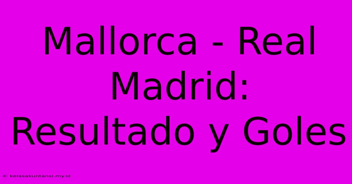 Mallorca - Real Madrid: Resultado Y Goles