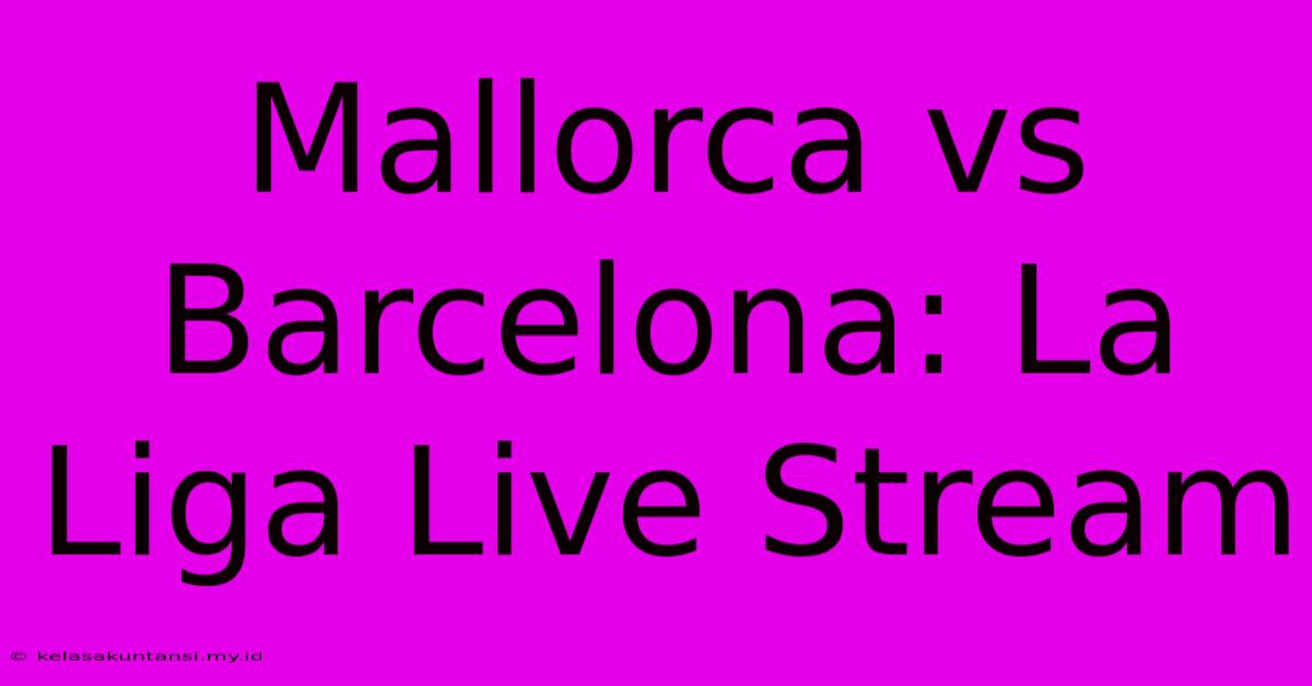 Mallorca Vs Barcelona: La Liga Live Stream