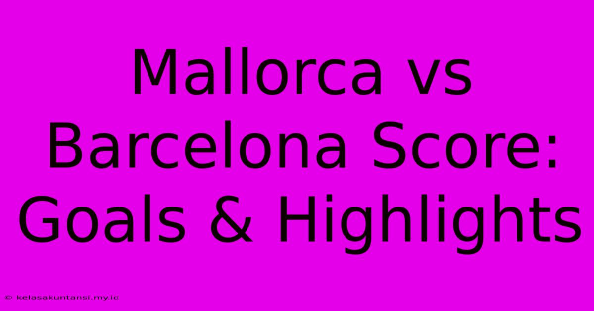 Mallorca Vs Barcelona Score: Goals & Highlights