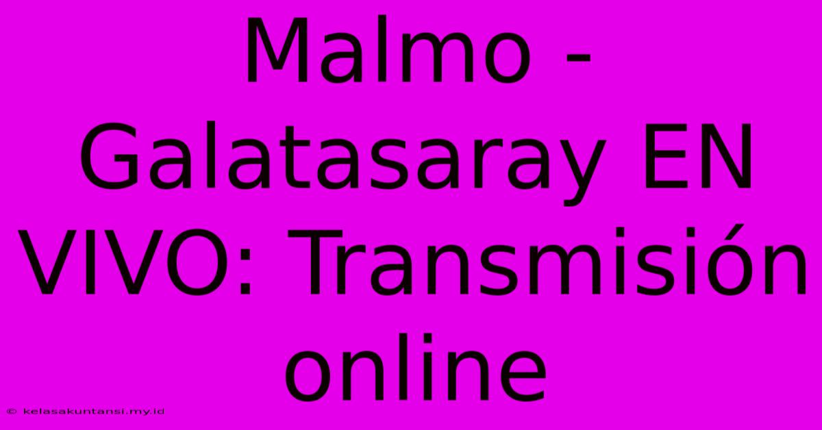 Malmo - Galatasaray EN VIVO: Transmisión Online