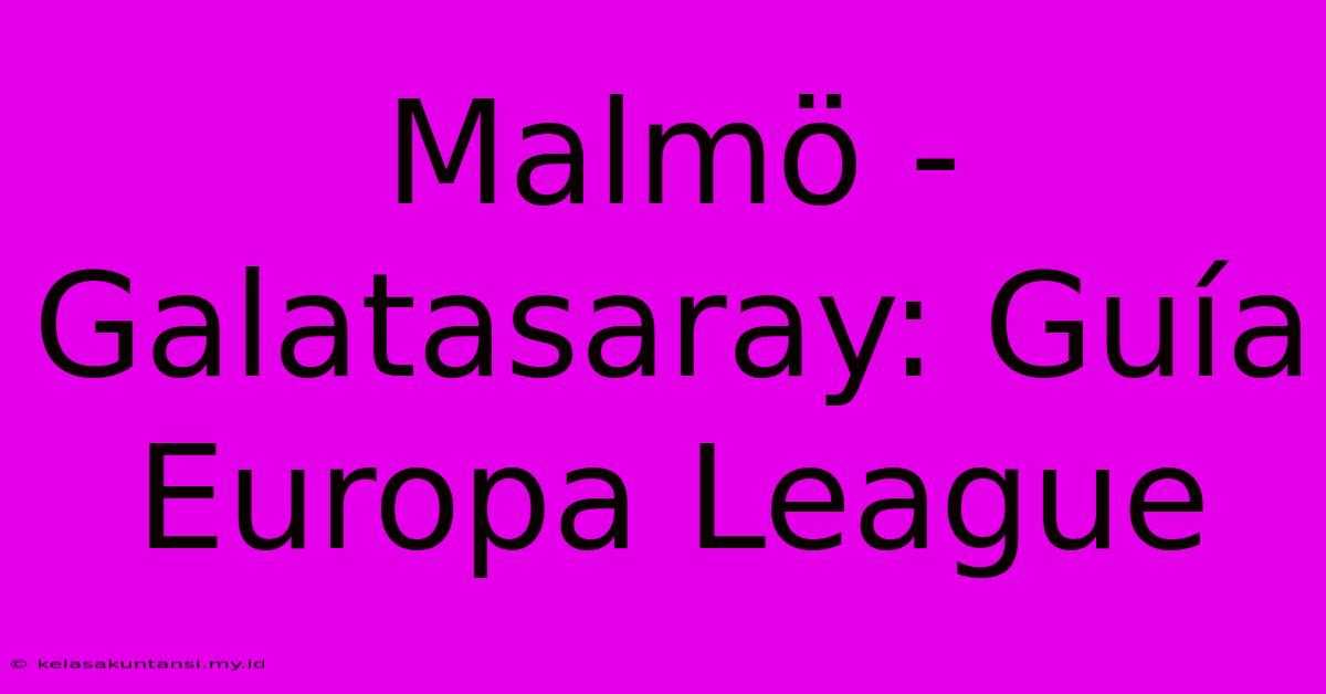 Malmö-Galatasaray: Guía Europa League