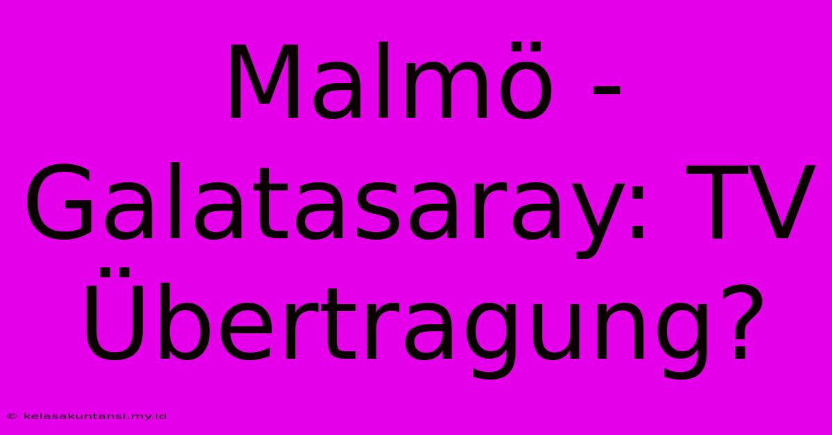 Malmö - Galatasaray: TV Übertragung?