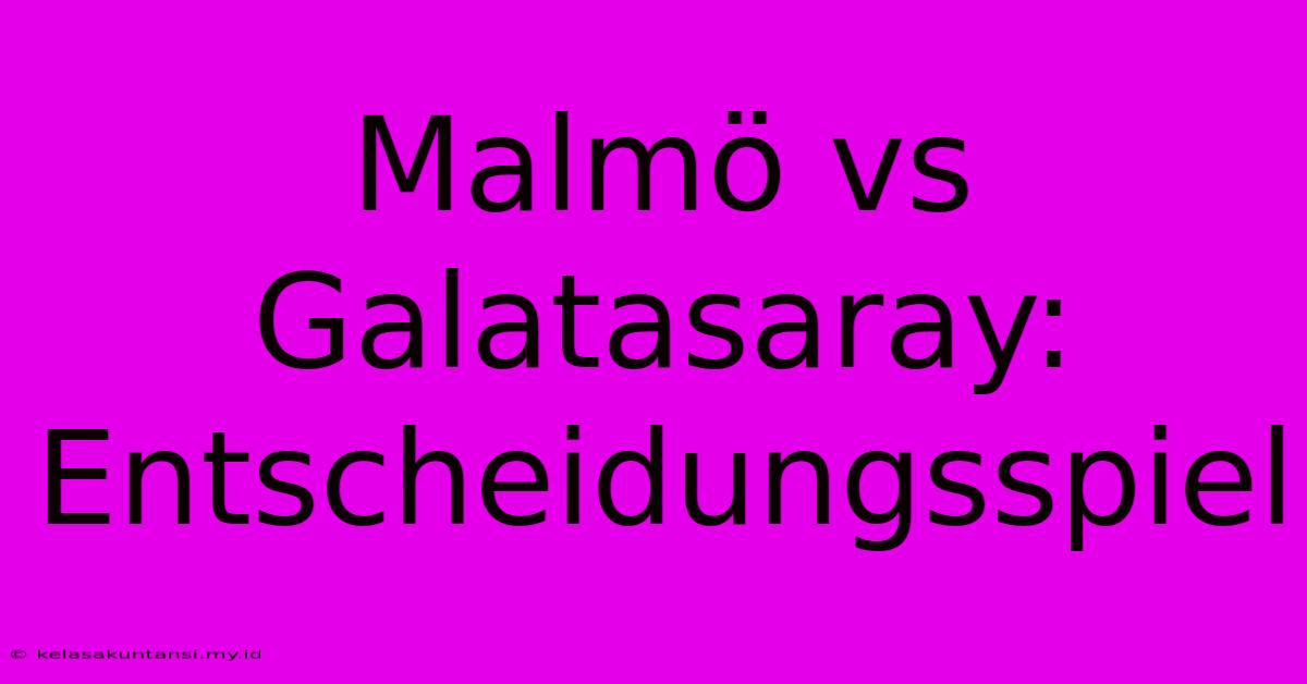 Malmö Vs Galatasaray: Entscheidungsspiel