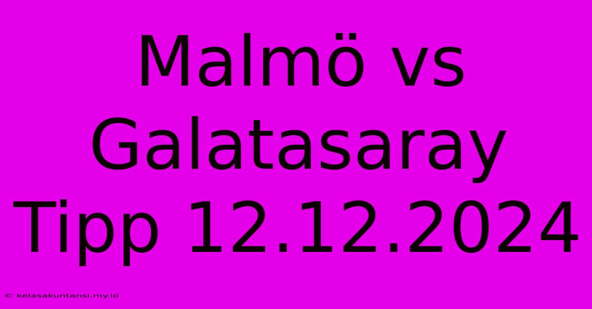 Malmö Vs Galatasaray Tipp 12.12.2024