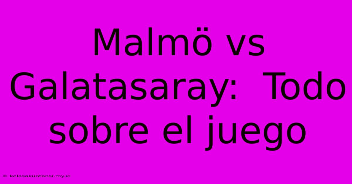 Malmö Vs Galatasaray:  Todo Sobre El Juego