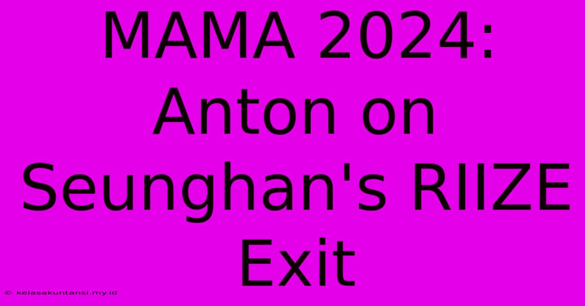 MAMA 2024: Anton On Seunghan's RIIZE Exit