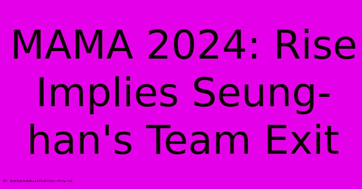 MAMA 2024: Rise Implies Seung-han's Team Exit