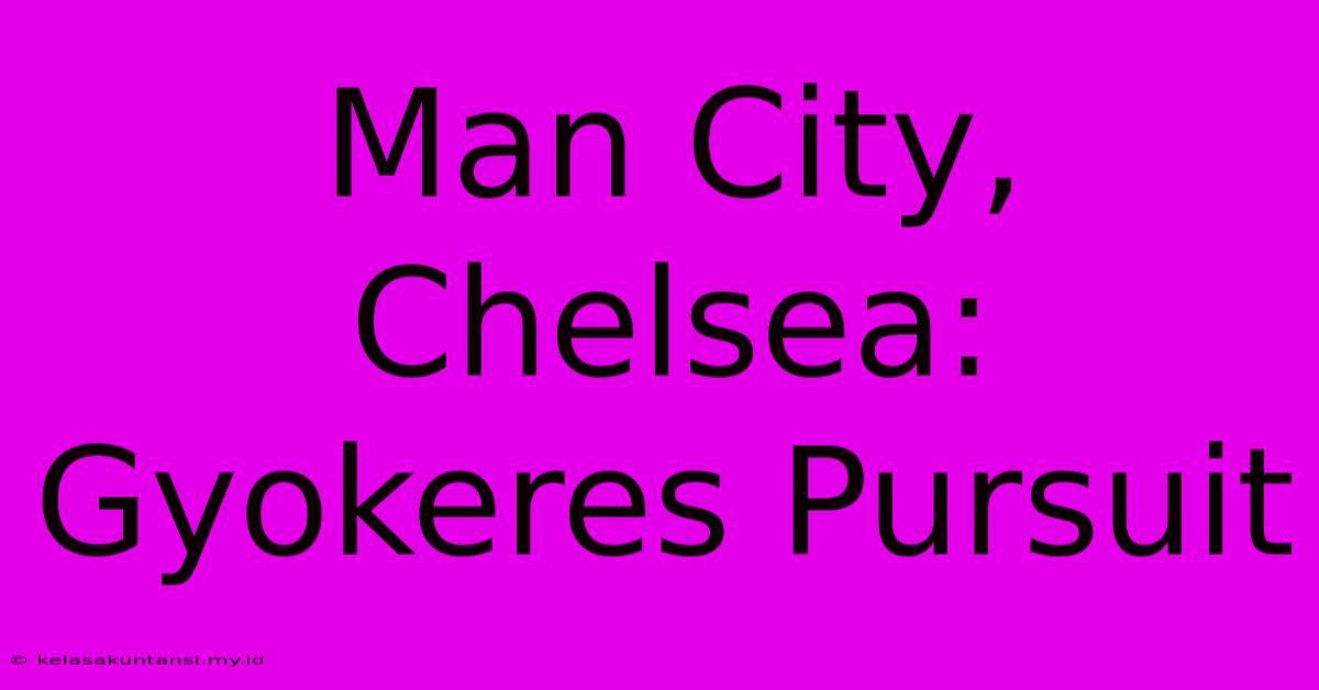 Man City, Chelsea: Gyokeres Pursuit