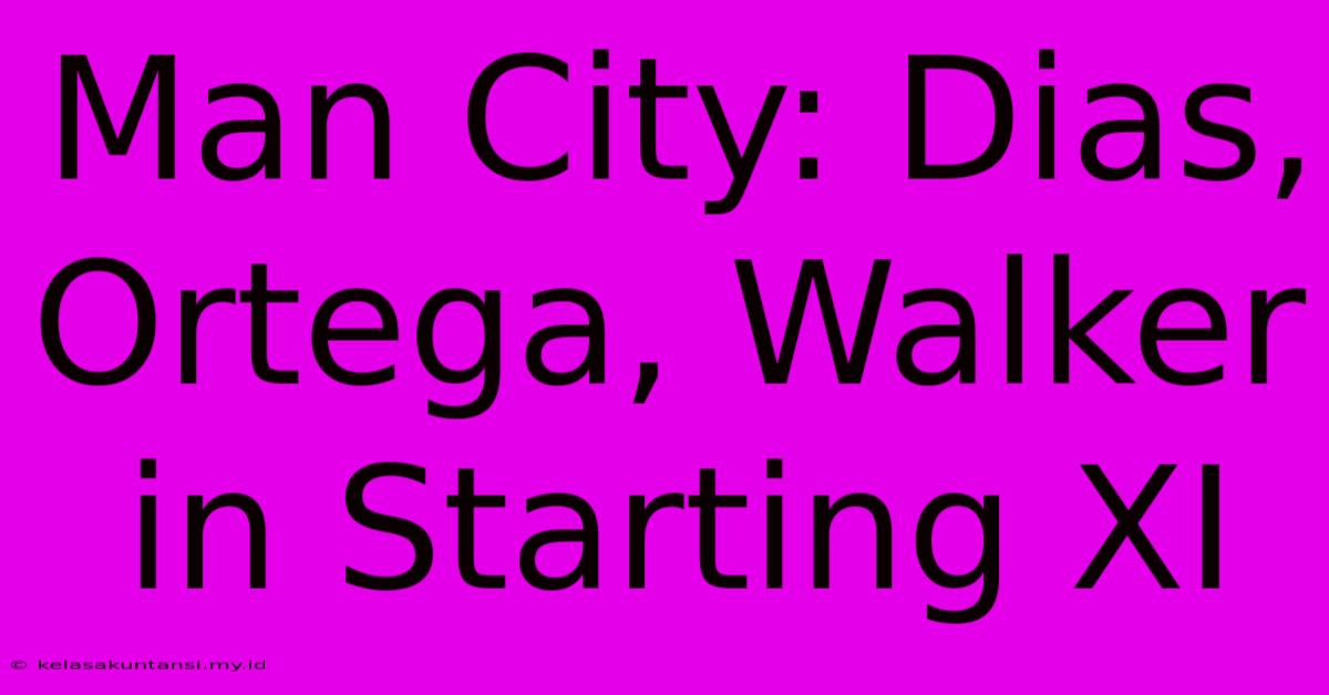 Man City: Dias, Ortega, Walker In Starting XI