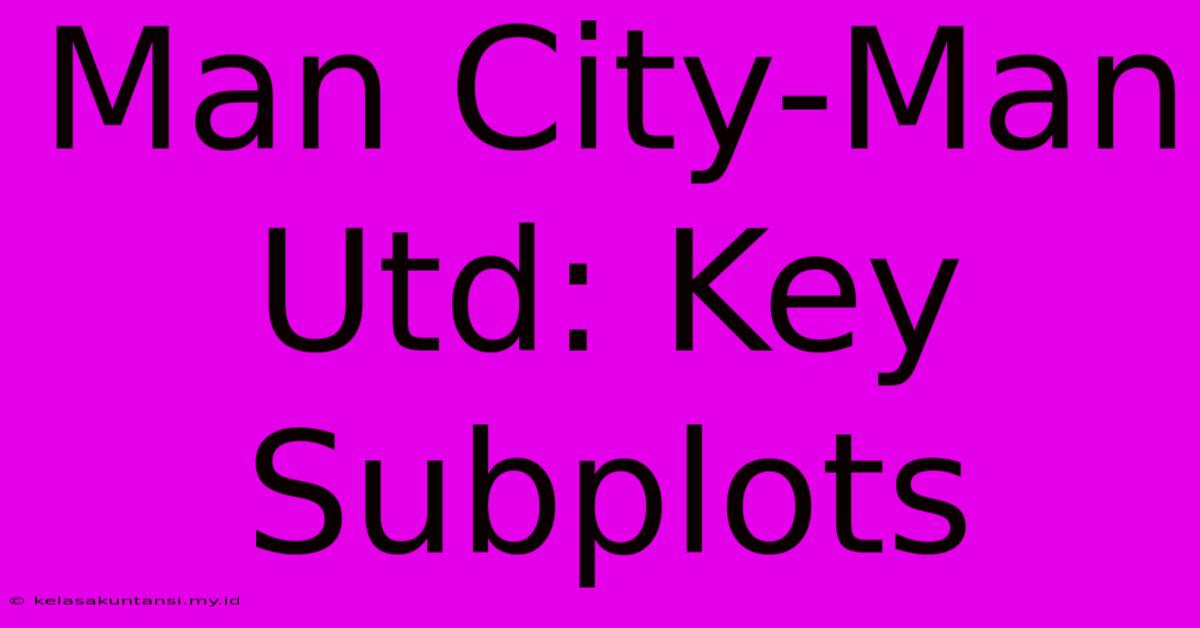 Man City-Man Utd: Key Subplots