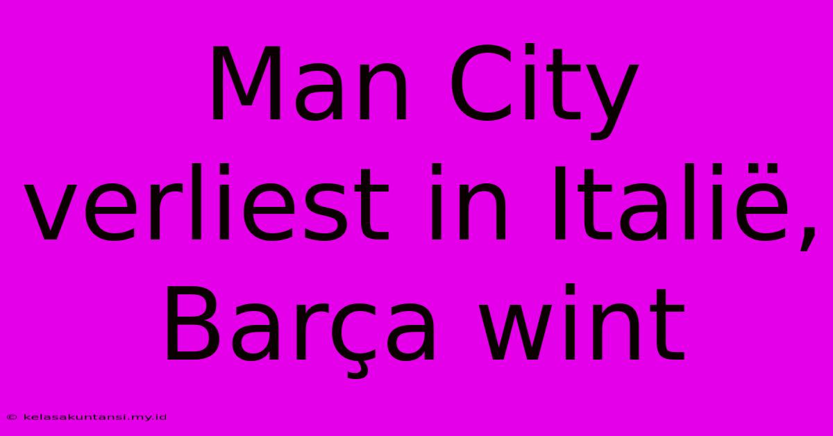 Man City Verliest In Italië, Barça Wint