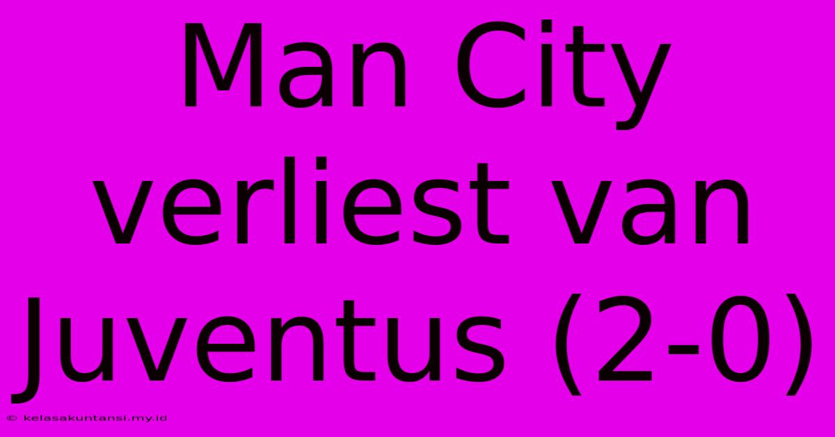 Man City Verliest Van Juventus (2-0)