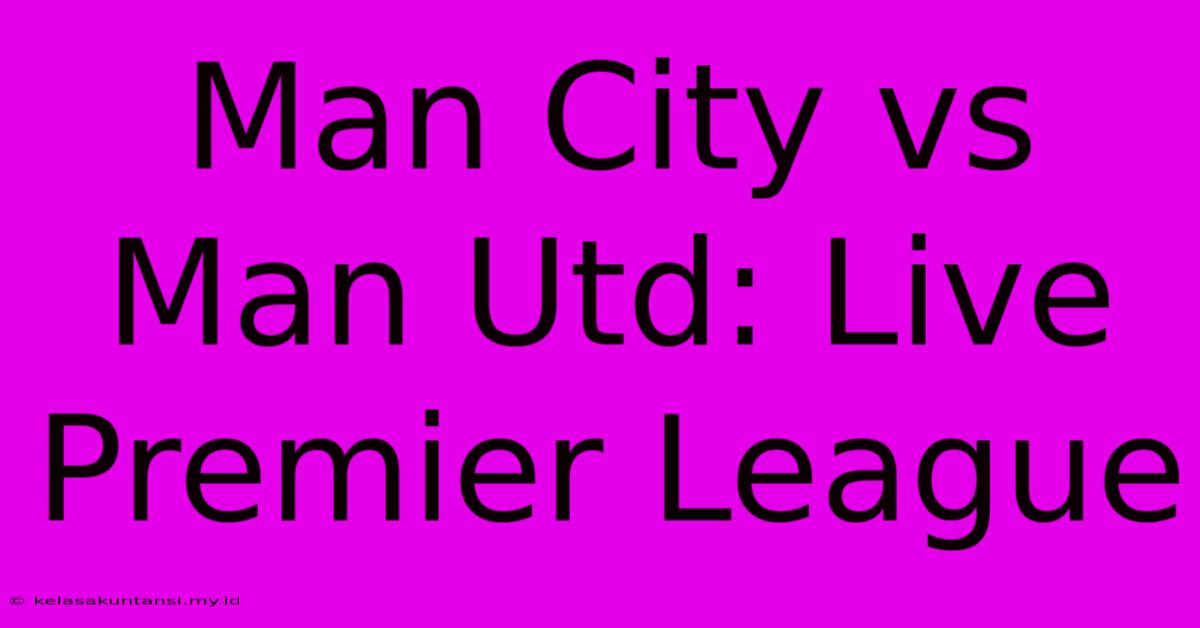 Man City Vs Man Utd: Live Premier League