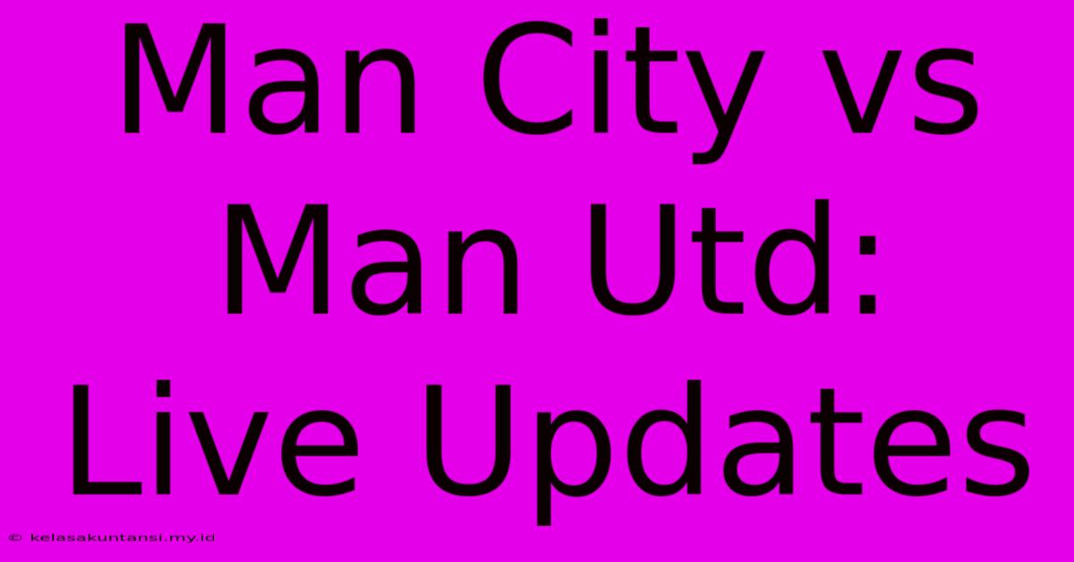 Man City Vs Man Utd: Live Updates