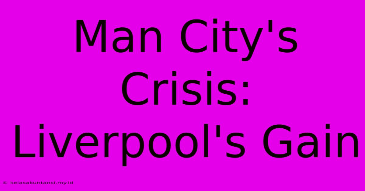 Man City's Crisis: Liverpool's Gain