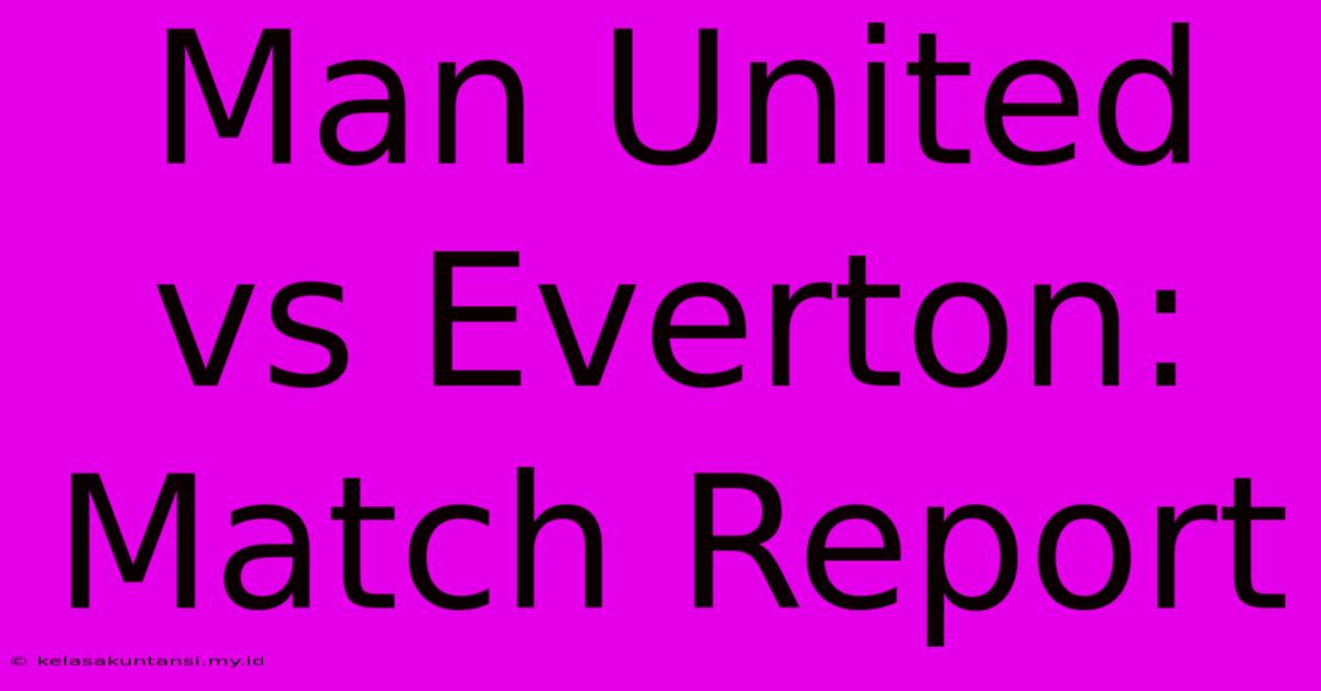 Man United Vs Everton: Match Report