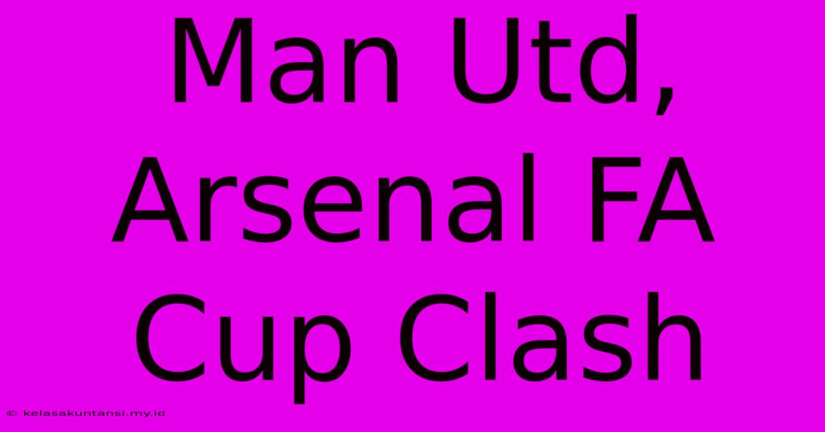 Man Utd, Arsenal FA Cup Clash