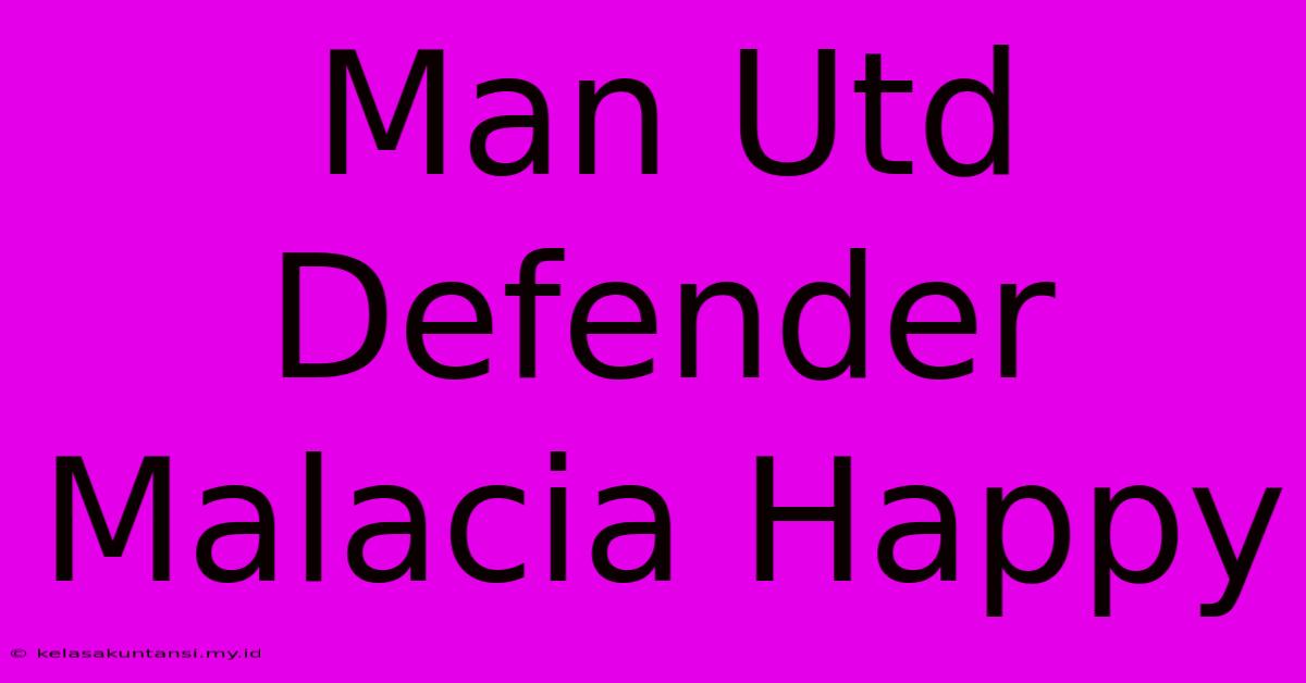 Man Utd Defender Malacia Happy