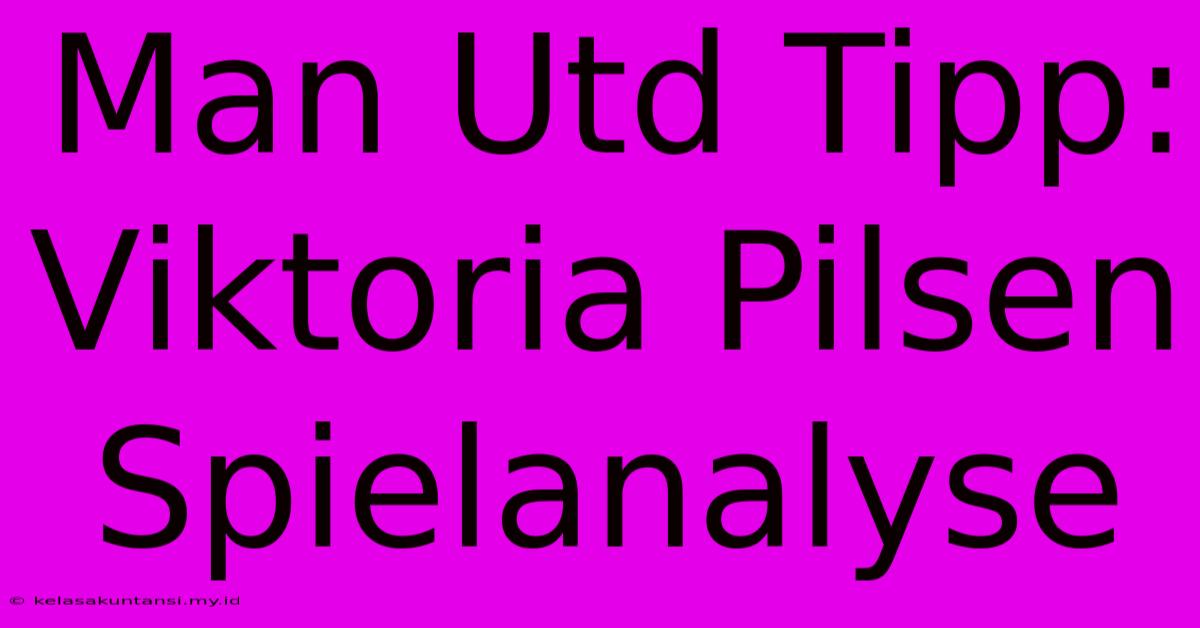 Man Utd Tipp: Viktoria Pilsen Spielanalyse