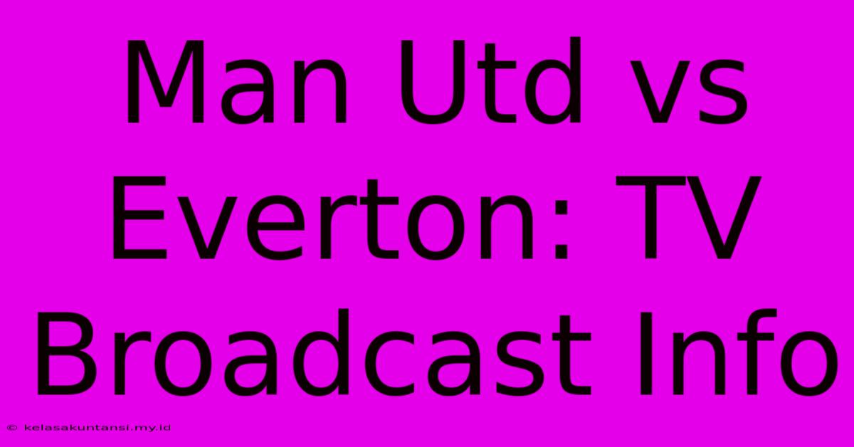 Man Utd Vs Everton: TV Broadcast Info