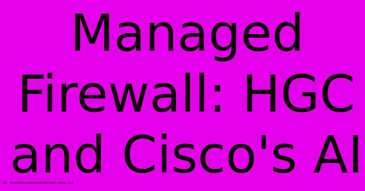 Managed Firewall: HGC And Cisco's AI