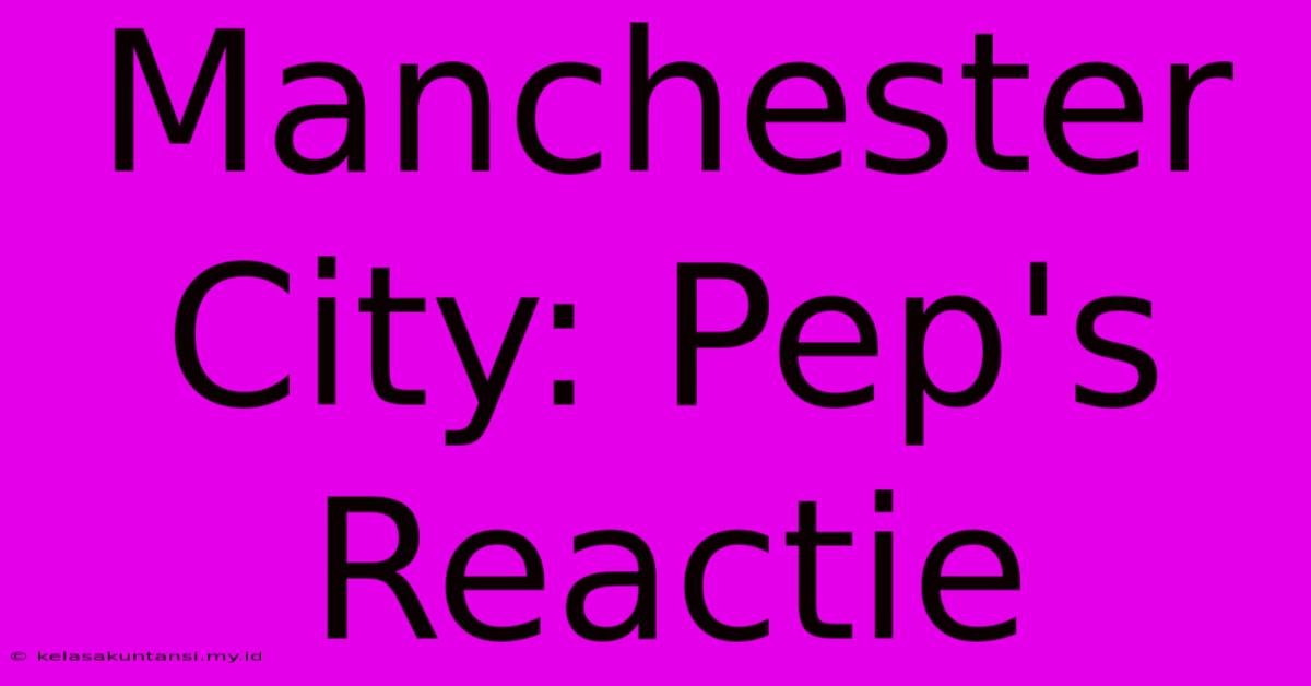 Manchester City: Pep's Reactie