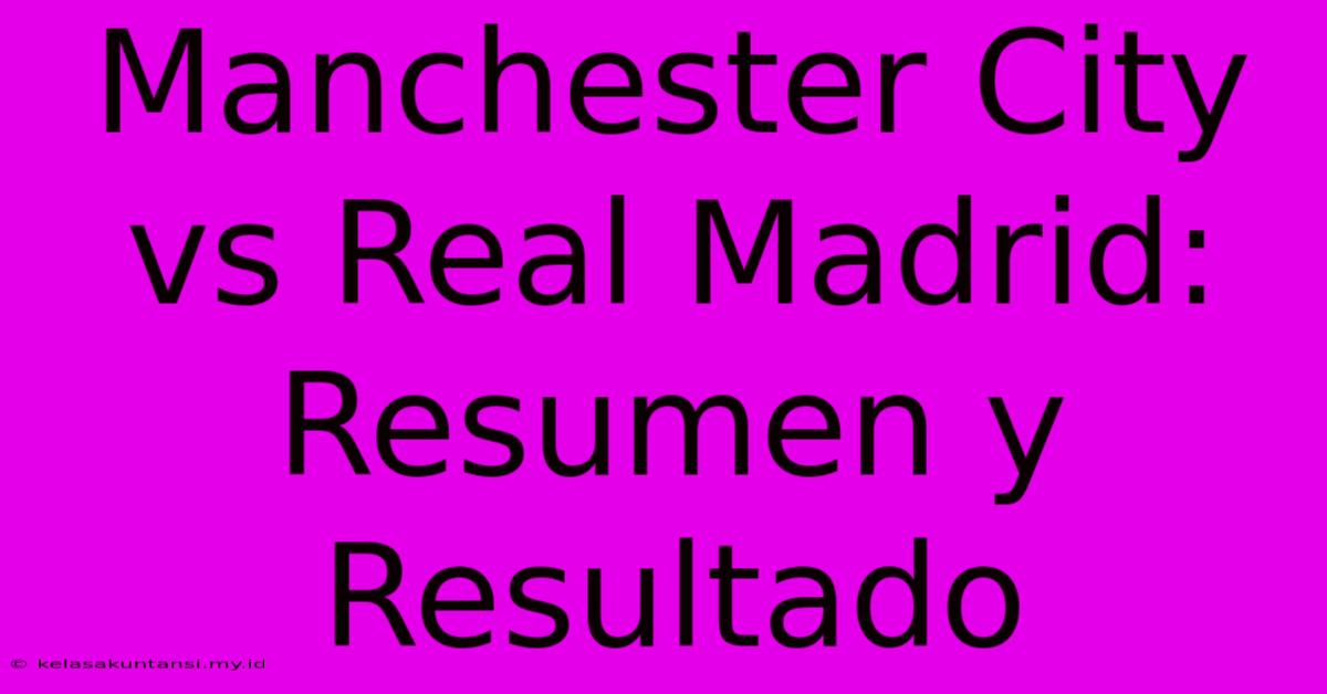 Manchester City Vs Real Madrid: Resumen Y Resultado