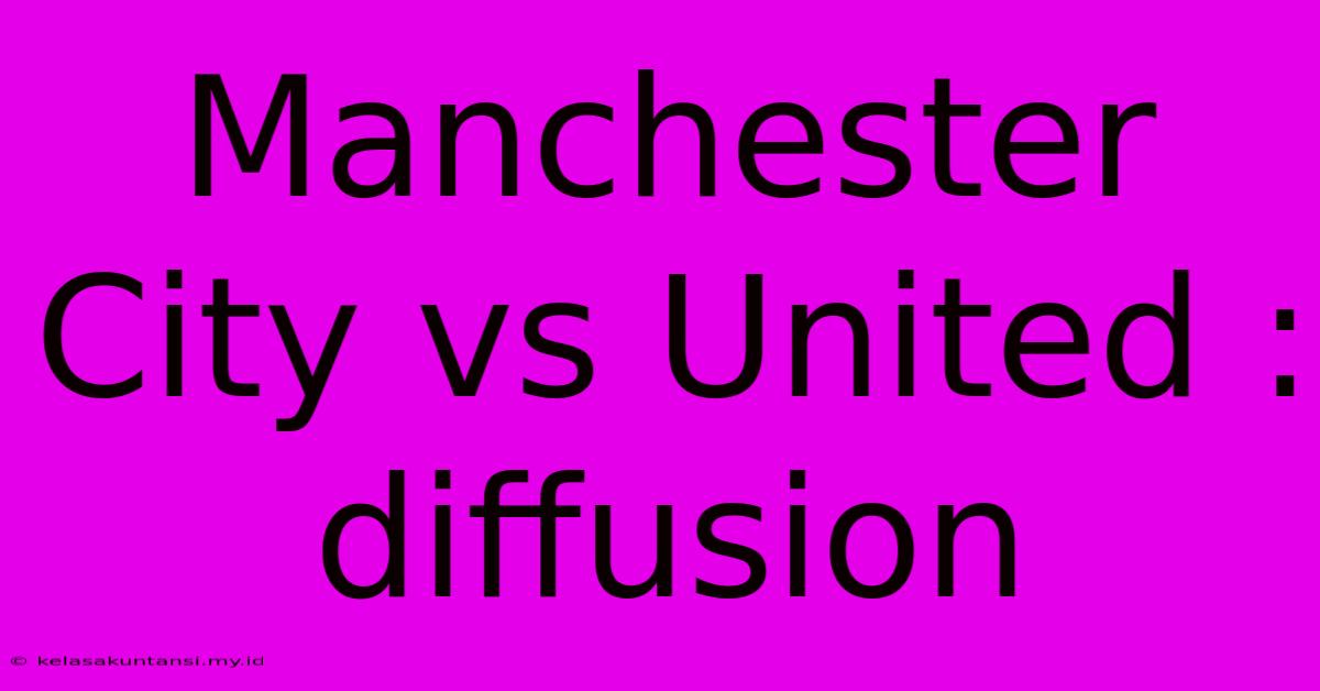 Manchester City Vs United : Diffusion