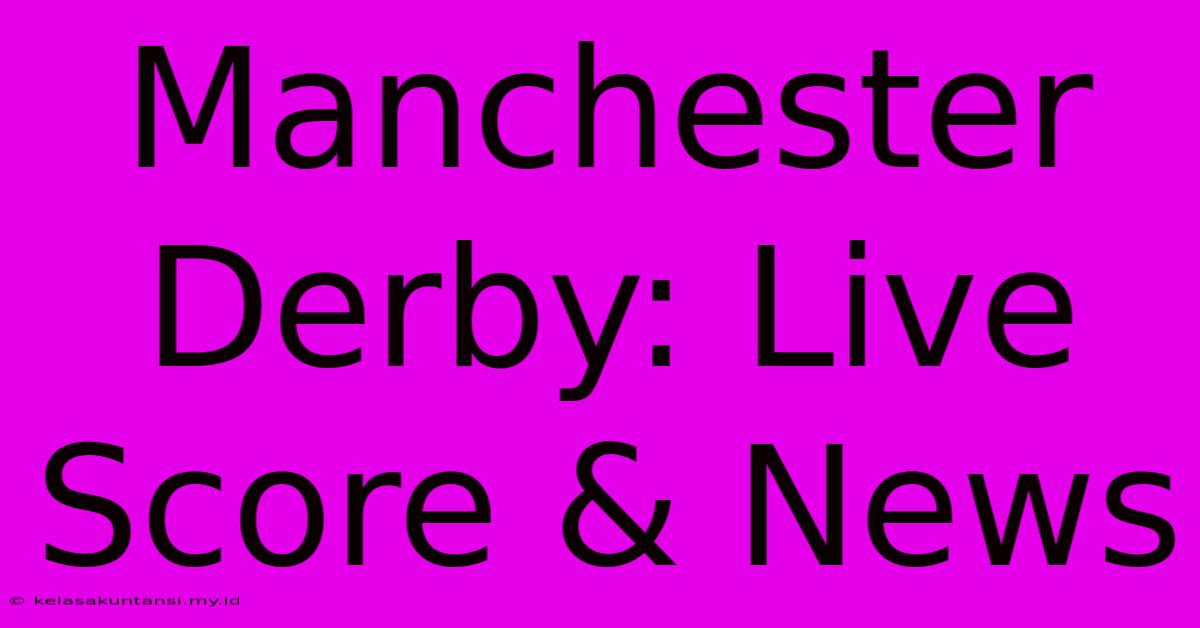 Manchester Derby: Live Score & News