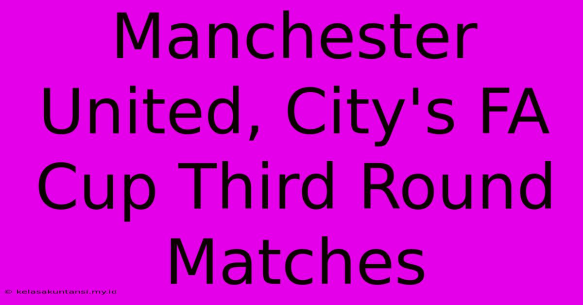 Manchester United, City's FA Cup Third Round Matches Manchester United, City's FA Cup Third Round Matches