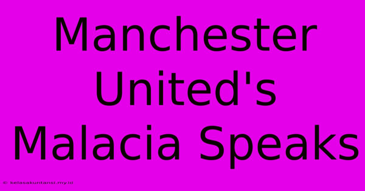 Manchester United's Malacia Speaks