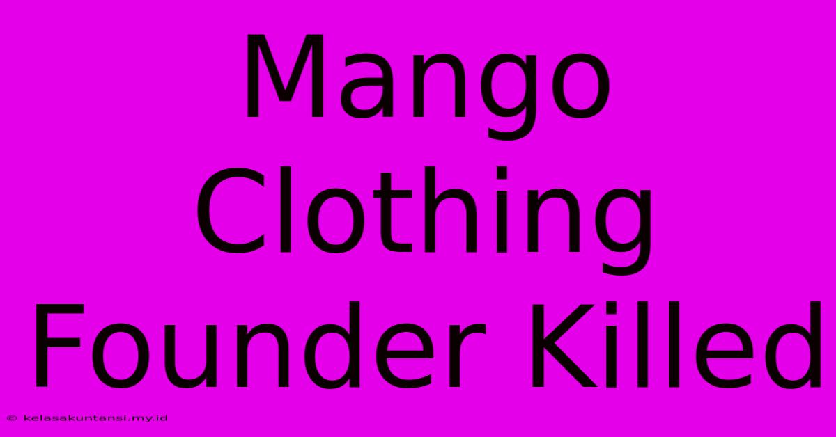 Mango Clothing Founder Killed