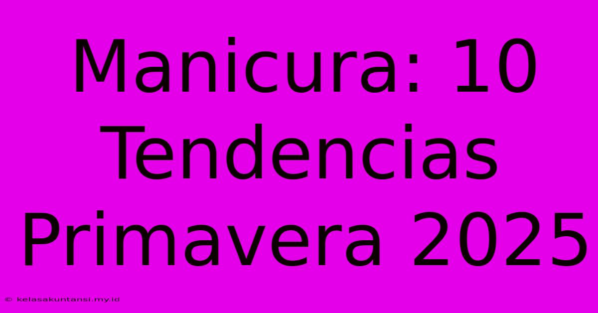 Manicura: 10 Tendencias Primavera 2025