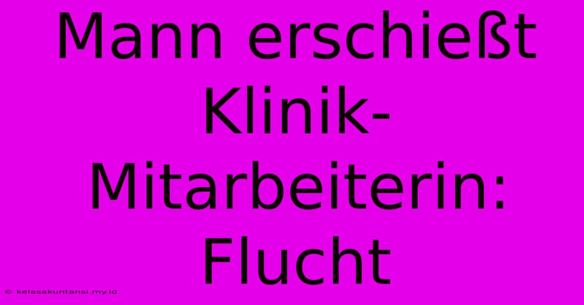 Mann Erschießt Klinik-Mitarbeiterin: Flucht Mann Erschießt Klinik-Mitarbeiterin: Flucht