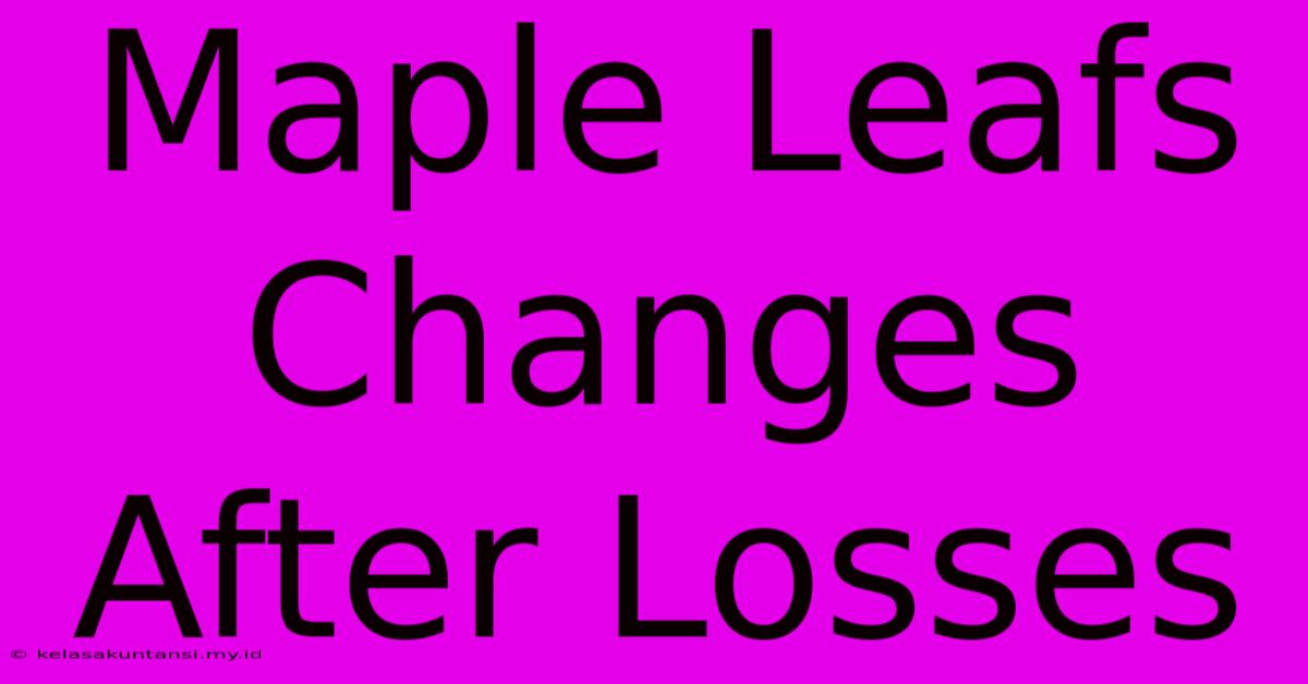 Maple Leafs Changes After Losses