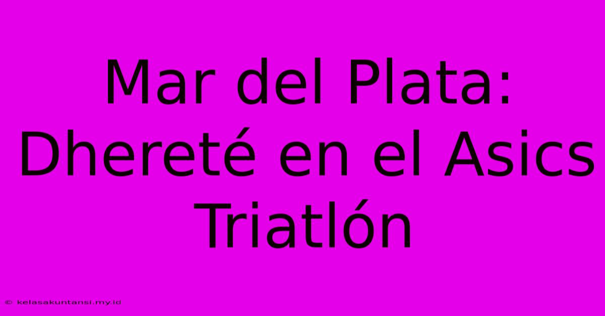 Mar Del Plata: Dhereté En El Asics Triatlón