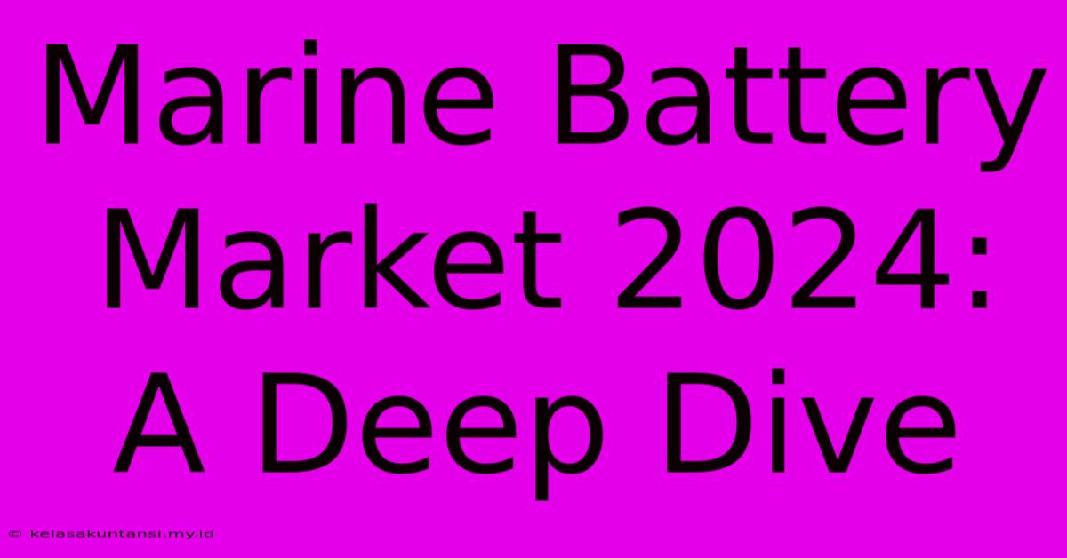 Marine Battery Market 2024: A Deep Dive