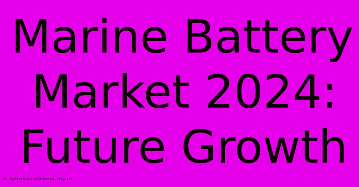 Marine Battery Market 2024: Future Growth