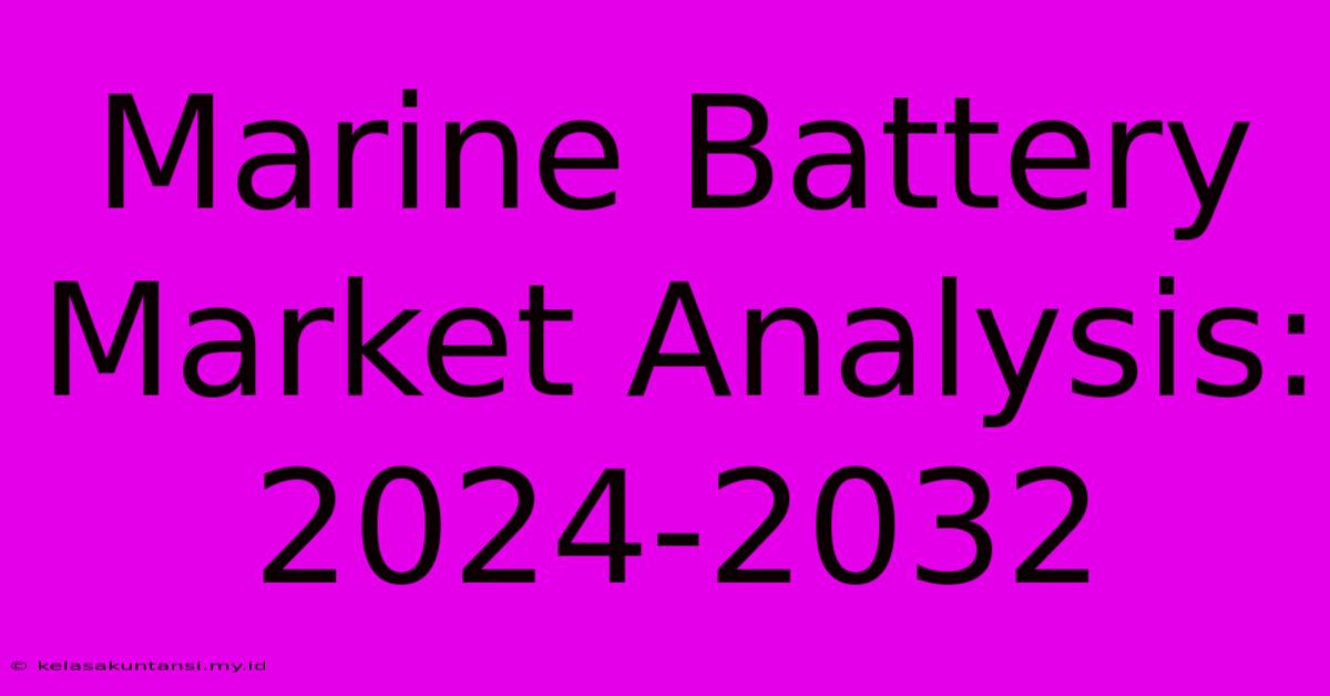 Marine Battery Market Analysis: 2024-2032