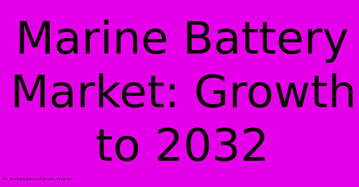 Marine Battery Market: Growth To 2032